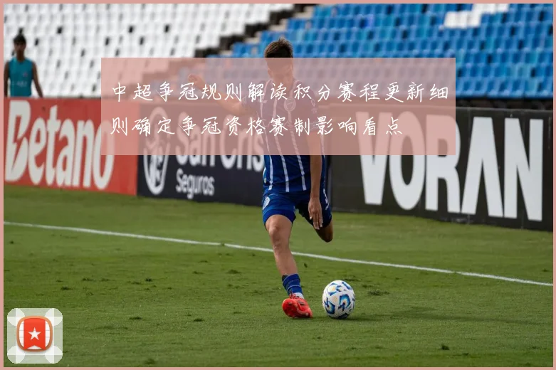 中超争冠规则解读积分赛程更新细则确定争冠资格赛制影响看点