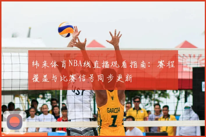 纬来体育NBA线直播观看指南：赛程覆盖与比赛信号同步更新