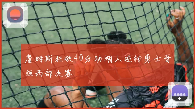詹姆斯狂砍40分助湖人逆转勇士晋级西部决赛