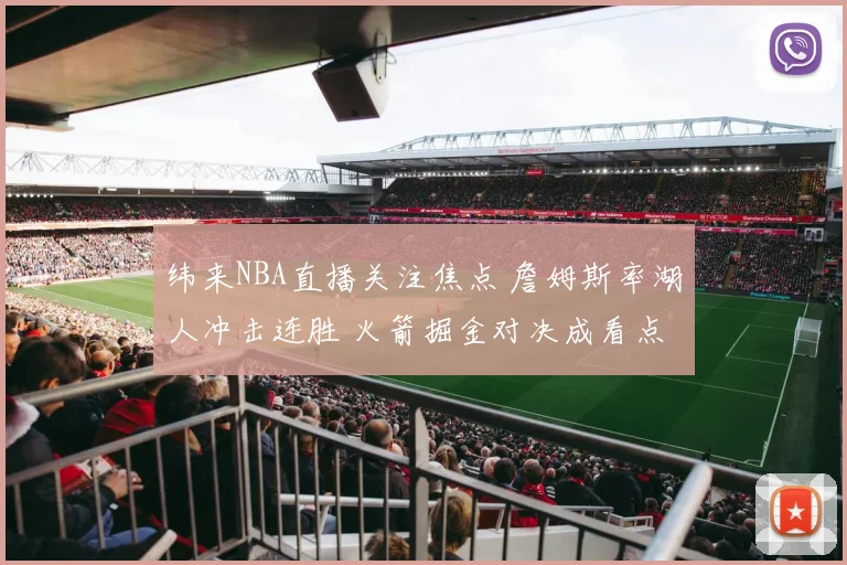 纬来NBA直播关注焦点 詹姆斯率湖人冲击连胜 火箭掘金对决成看点