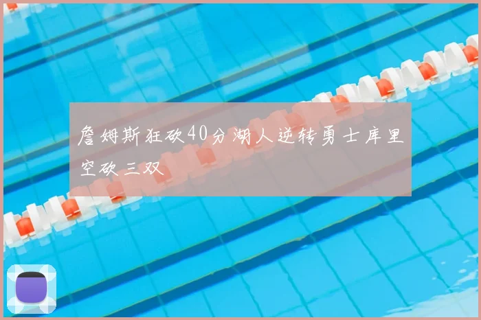 詹姆斯狂砍40分湖人逆转勇士库里空砍三双