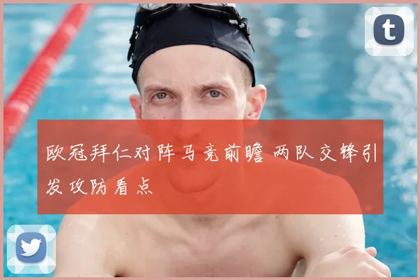 欧冠拜仁对阵马竞前瞻 两队交锋引发攻防看点
